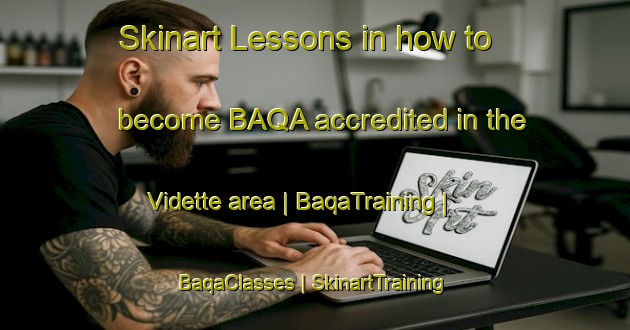 Skinart Lessons in how to become BAQA accredited in the Vidette area | BaqaTraining | BaqaClasses | SkinartTraining-Canada